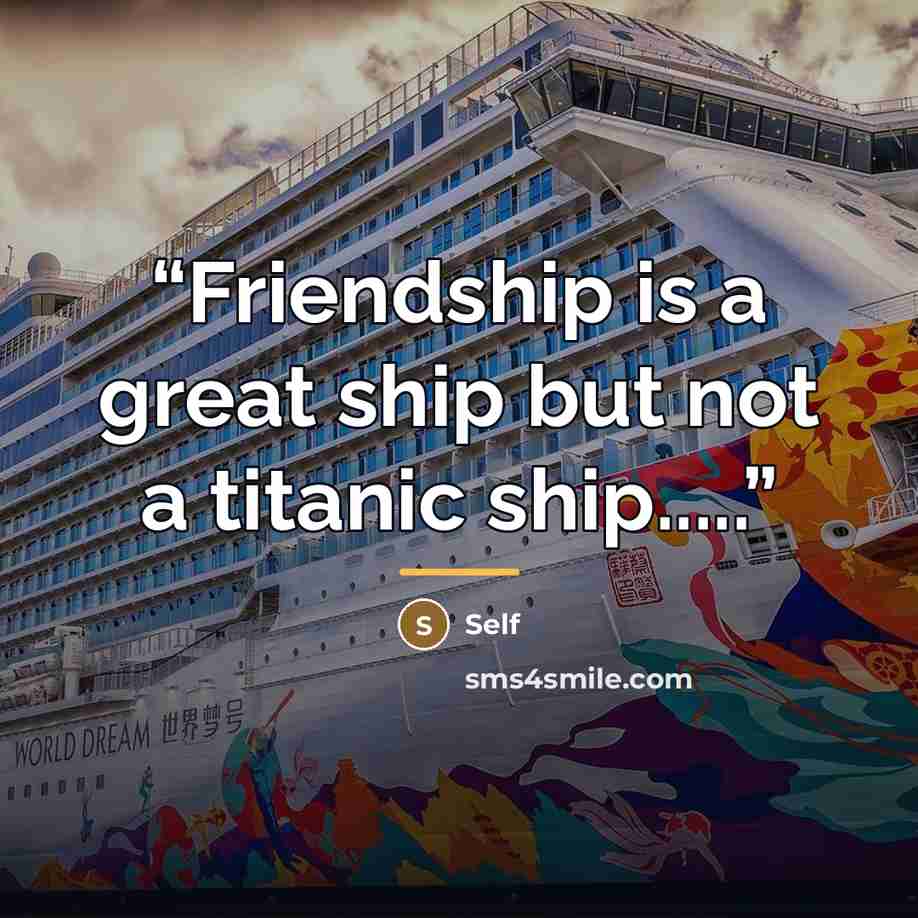 “Friendship is a great ship but not a titanic ship…” quote by self