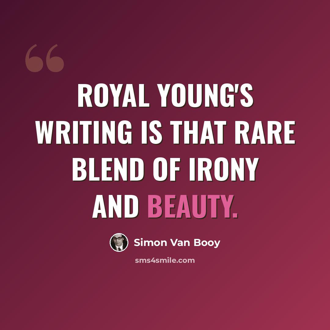 “Royal Young's writing is that rare blend of irony and beauty.” quote by Simon Van Booy