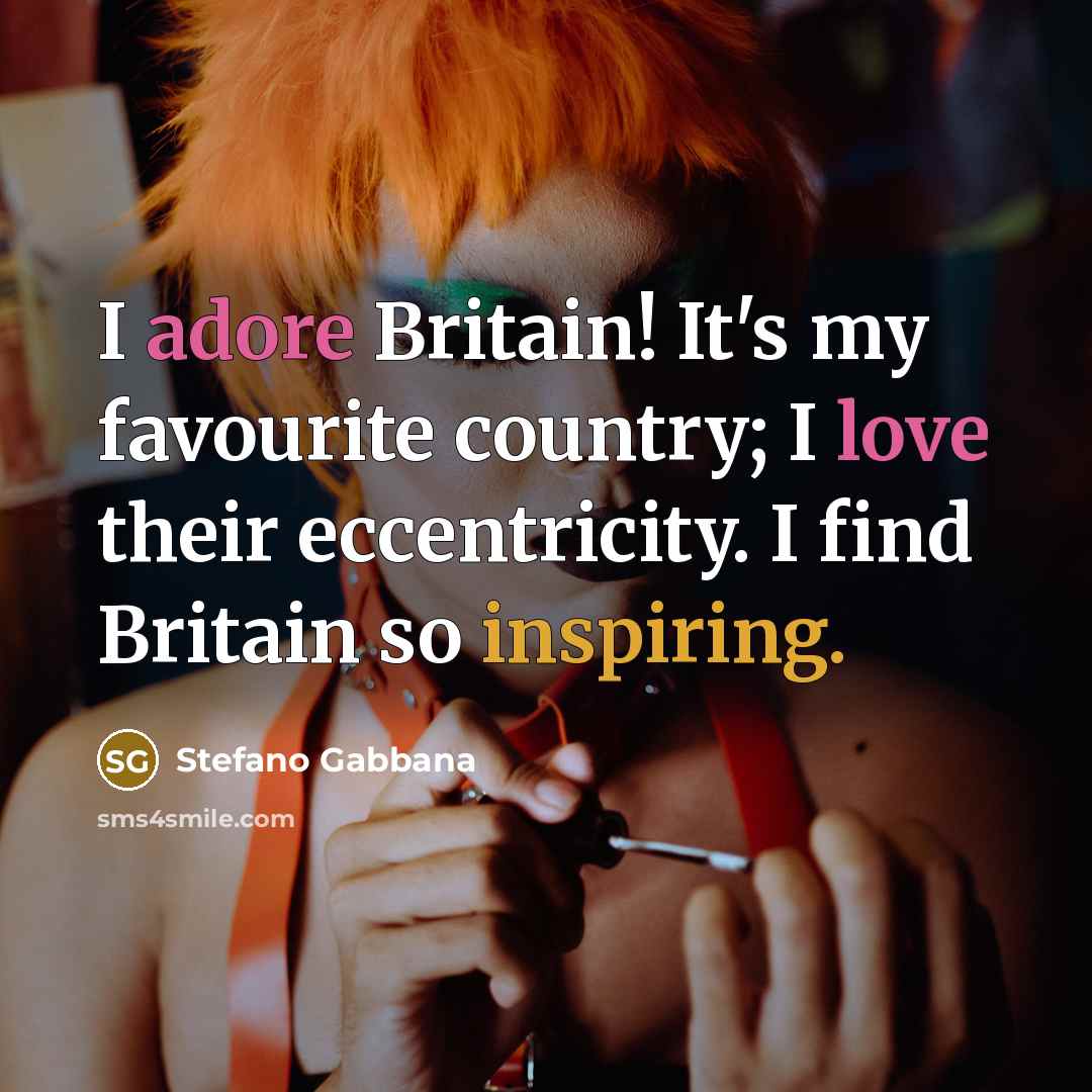 “I adore Britain! It's my favourite country; I love their eccentricity. I find Britain so inspiring.” quote by Stefano Gabbana
