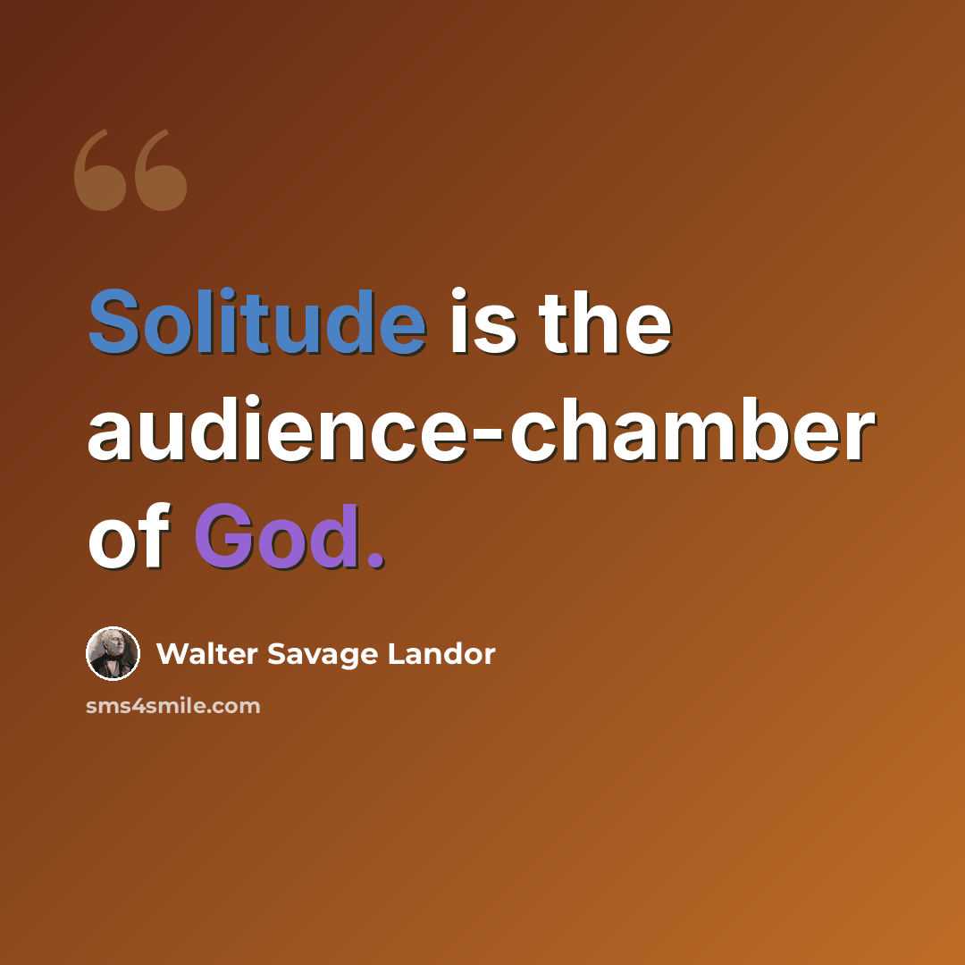 “Solitude is the audience-chamber of God.” quote by Walter Savage Landor