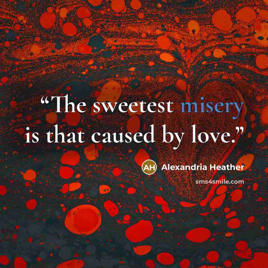 “The sweetest misery is that caused by love.” quote by Alexandria Heather