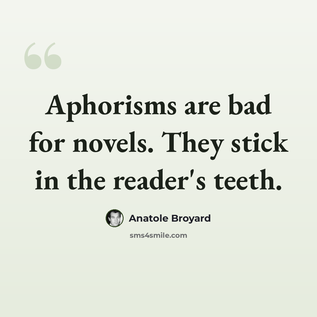 “Aphorisms are bad for novels. They stick in the reader's teeth.” quote by Anatole Broyard