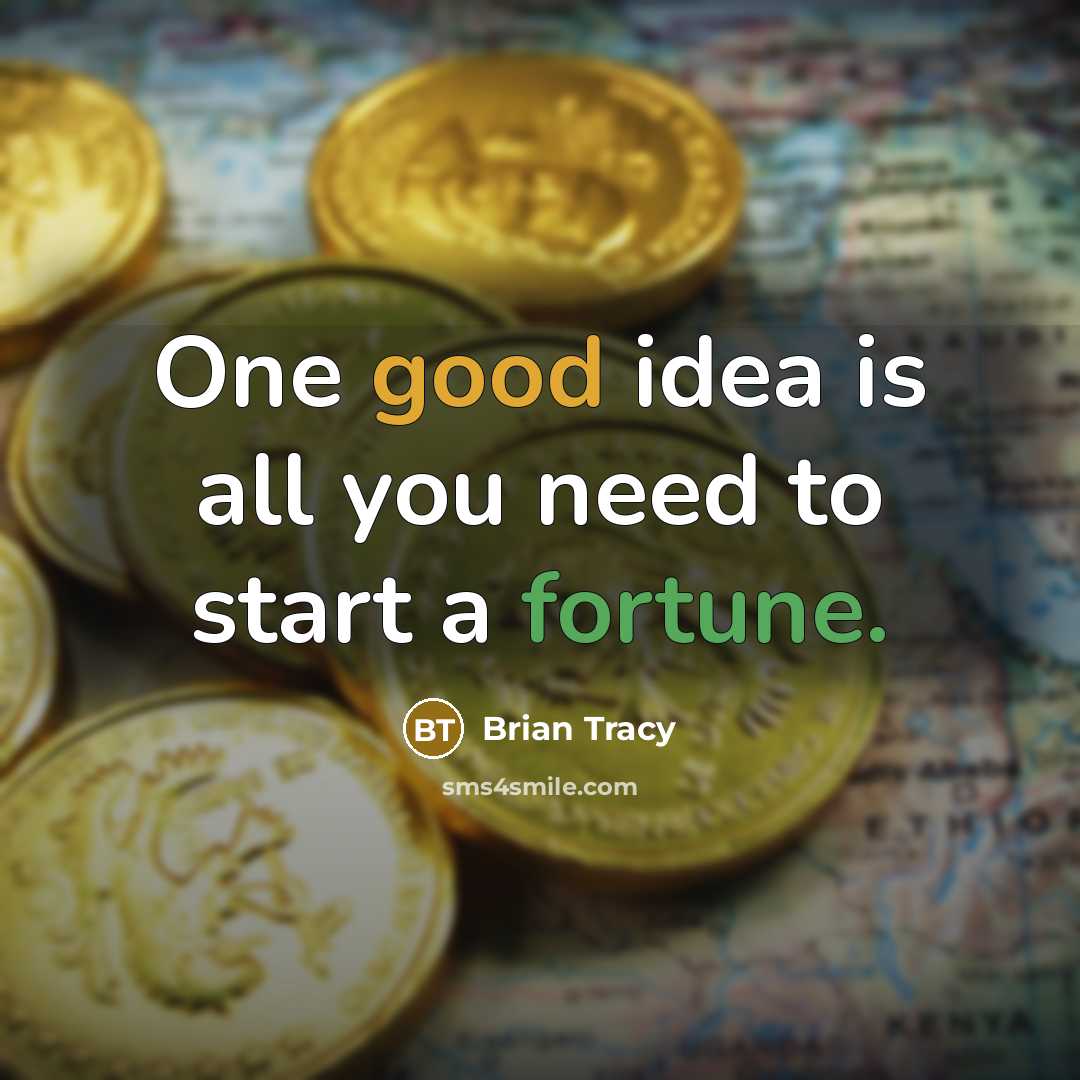 “One good idea is all you need to start a fortune.” quote by Brian Tracy