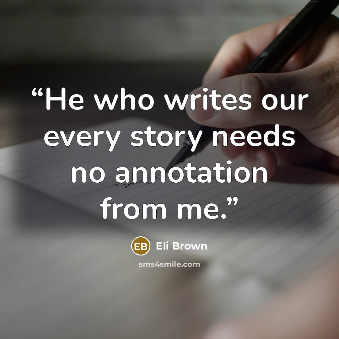 “He who writes our every story needs no annotation from me.” quote by Eli Brown