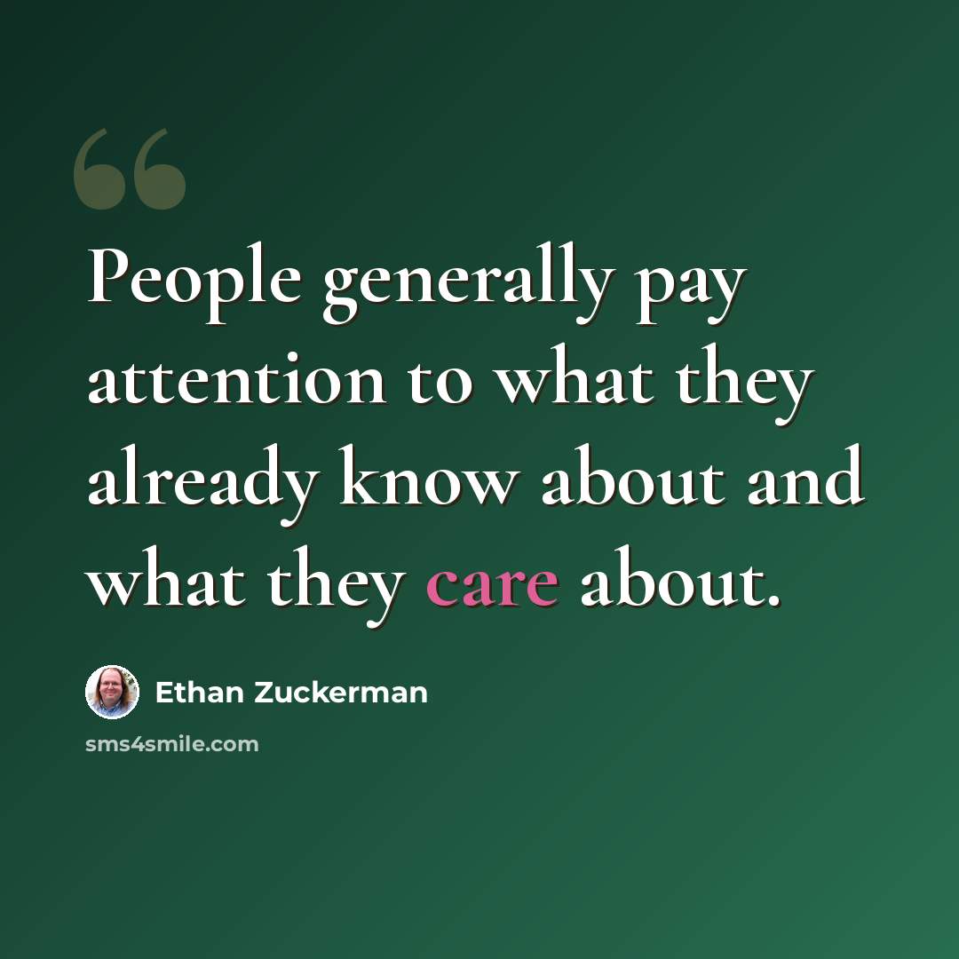 “People generally pay attention to what they already know about and what they care about.” quote by Ethan Zuckerman