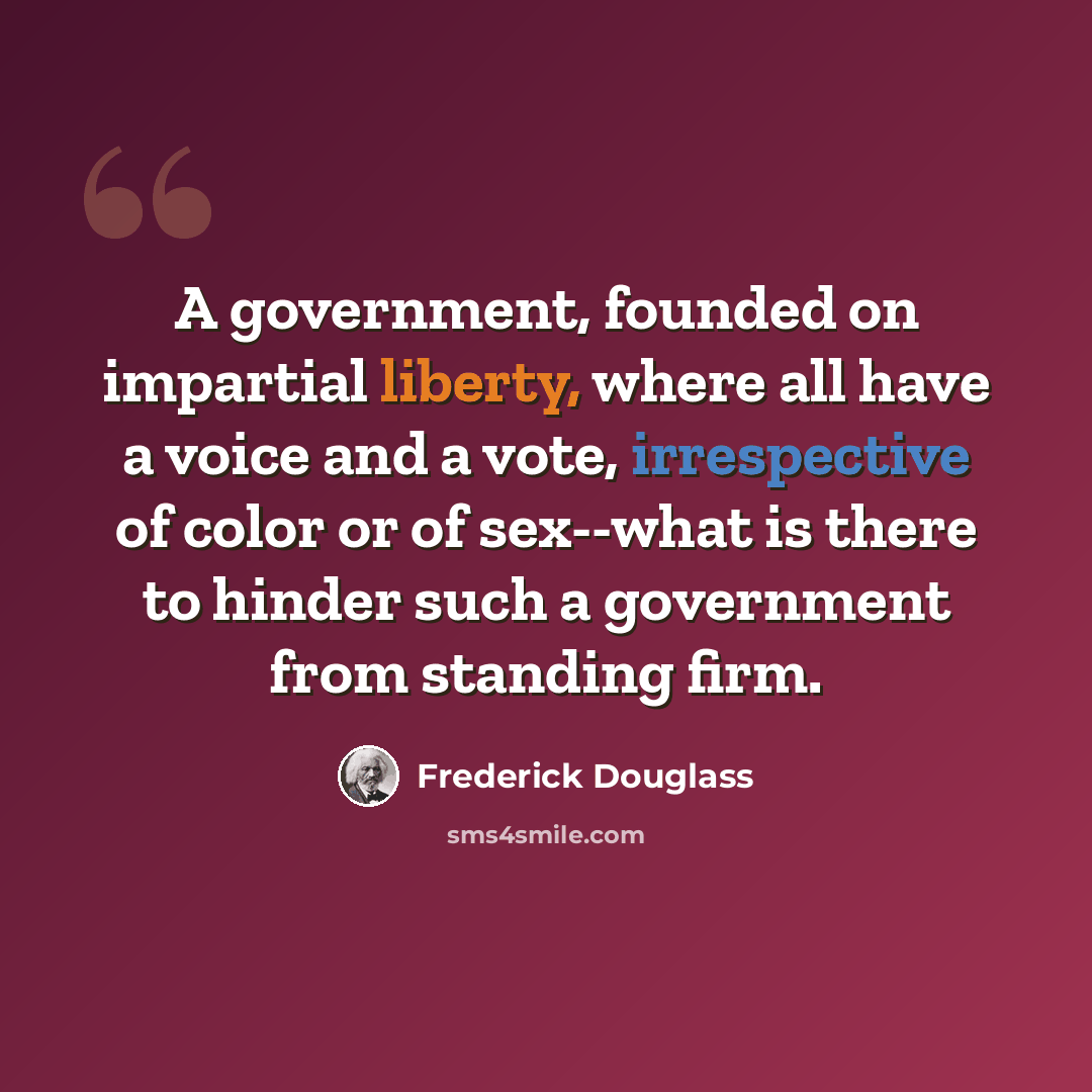“A government, founded on impartial liberty, where all have a voice and a vote, irrespective of color or of sex--what is there to hinder such a government from standing firm.” quote by Frederick Douglass