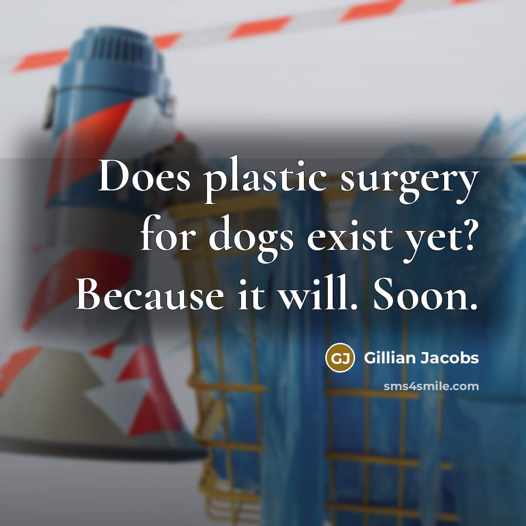 “Does plastic surgery for dogs exist yet? Because it will. Soon.” quote by Gillian Jacobs