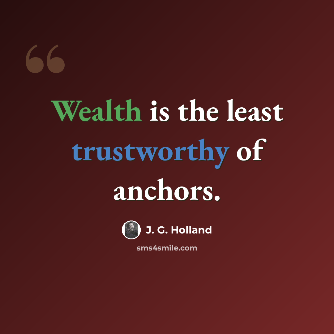 “Wealth is the least trustworthy of anchors.” quote by J. G. Holland