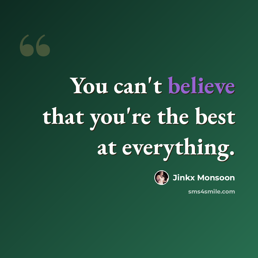 “You can't believe that you're the best at everything.” quote by Jinkx Monsoon