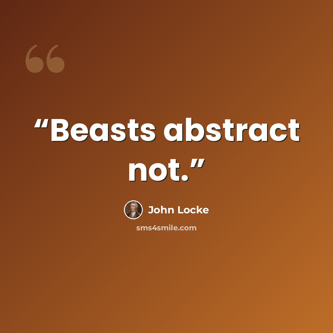 “Beasts abstract not.” quote by John Locke