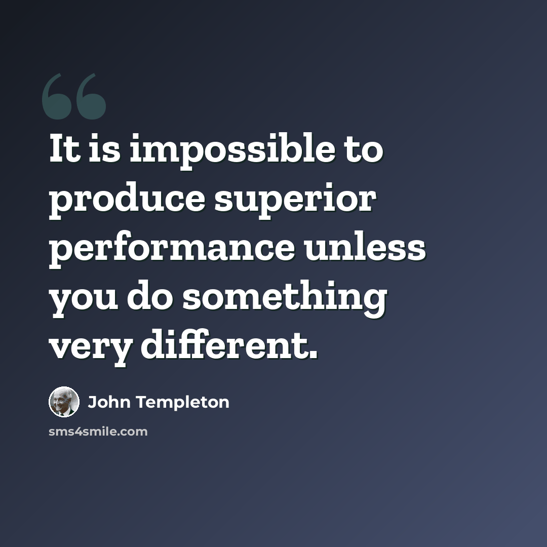 “It is impossible to produce superior performance unless you do something very different.” quote by John Templeton