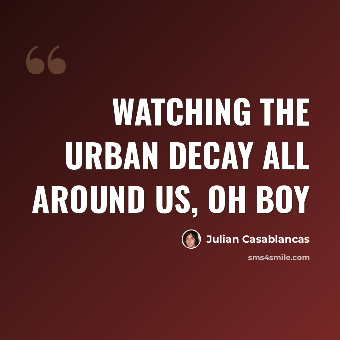 “Watching the urban decay all around us, oh boy” quote by Julian Casablancas