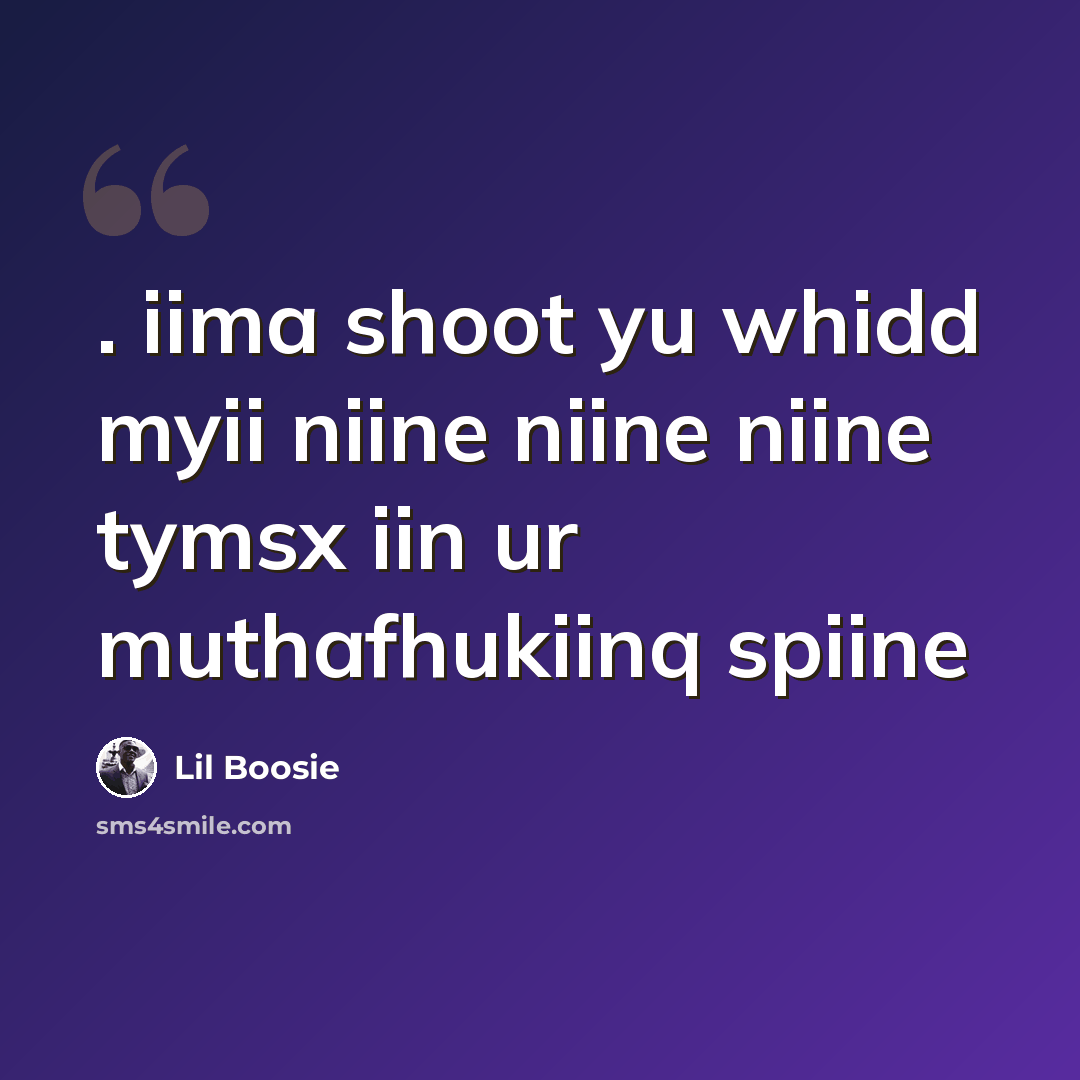 “. iima shoot yu whidd myii niine niine niine tymsx iin ur muthafhukiinq spiine” quote by Lil Boosie