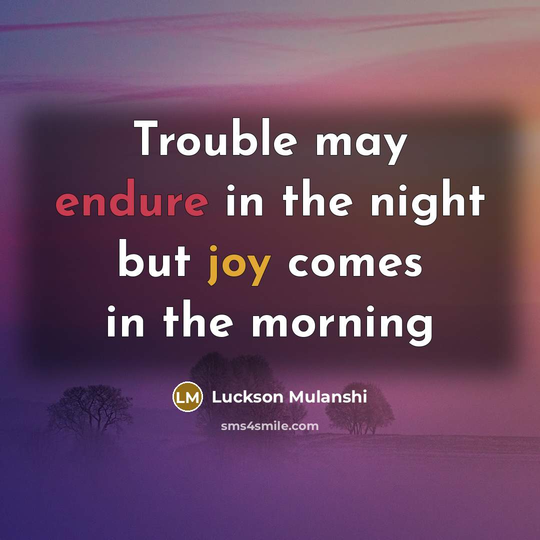 “Trouble may endure in the night but joy comes in the morning” quote by Luckson Mulanshi