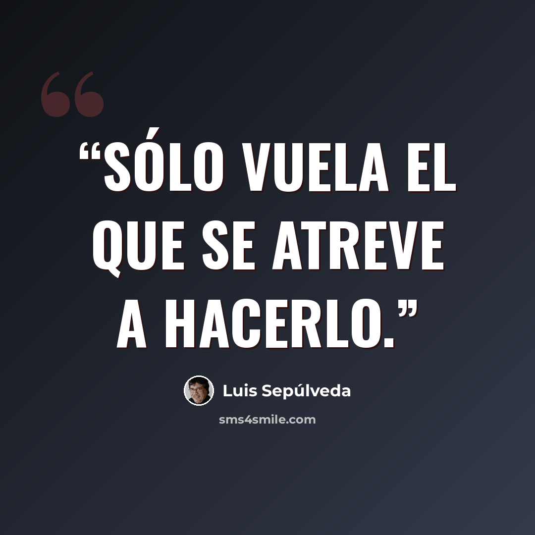 “Sólo vuela el que se atreve a hacerlo.” quote by Luis Sepúlveda