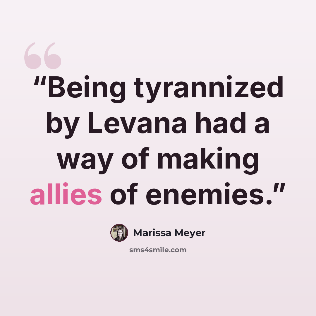 “Being tyrannized by Levana had a way of making allies of enemies.” quote by Marissa Meyer