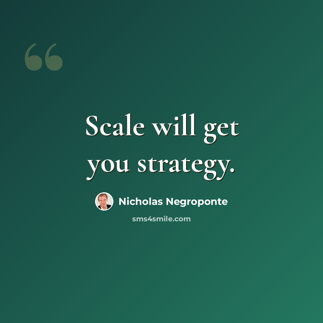 “Scale will get you strategy.” quote by Nicholas Negroponte