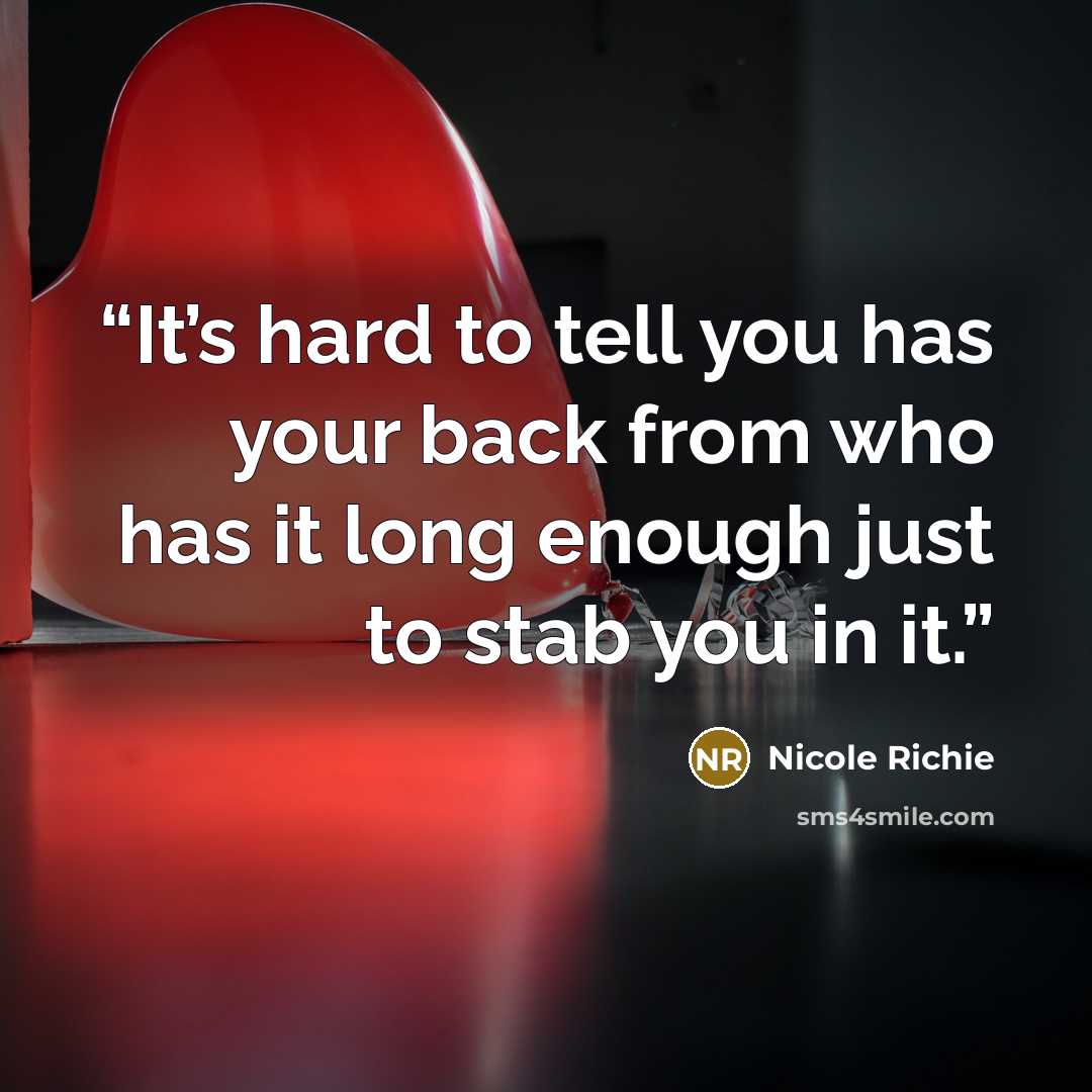 “It’s hard to tell you has your back from who has it long enough just to stab you in it.” quote by Nicole Richie