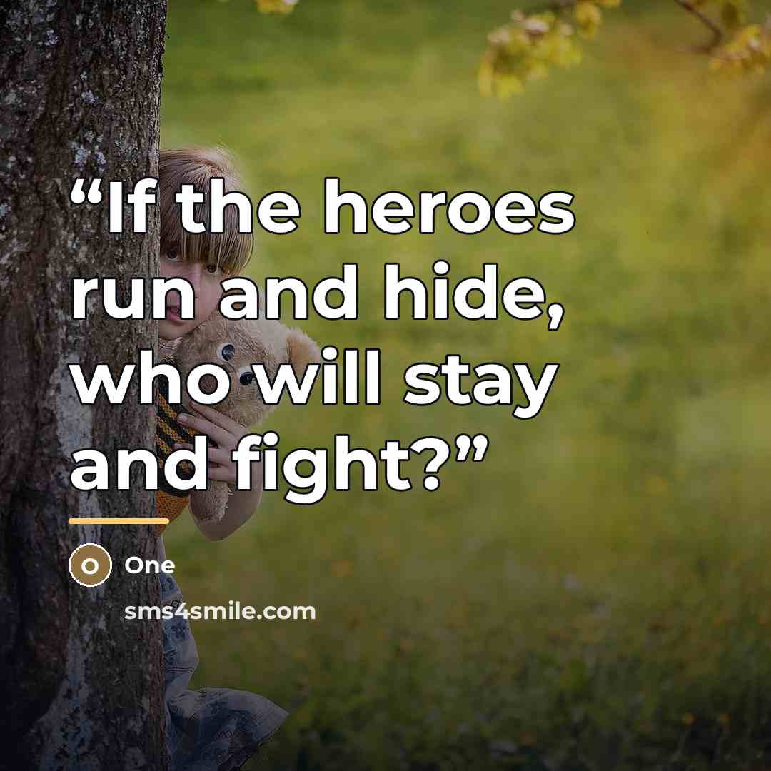 “If the heroes run and hide, who will stay and fight?” quote by ONE