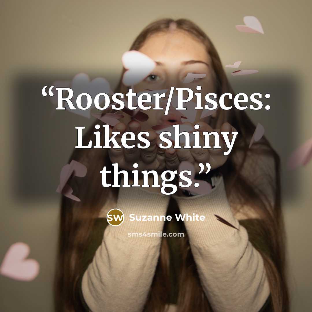 “Rooster/Pisces: Likes shiny things.” quote by Suzanne White