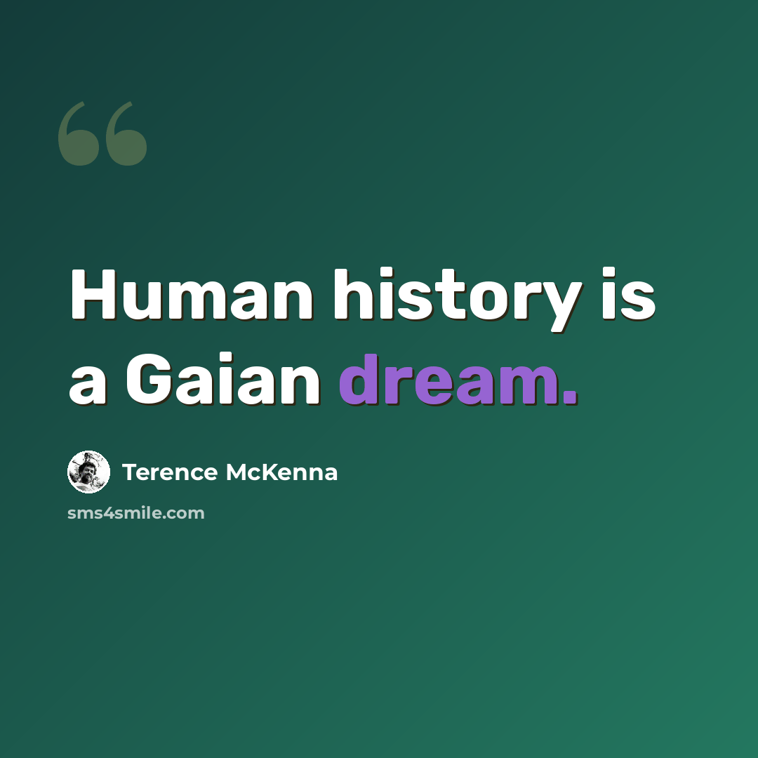 “Human history is a Gaian dream.” quote by Terence McKenna