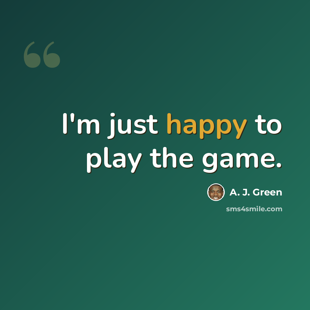 “I'm just happy to play the game.” quote by A. J. Green