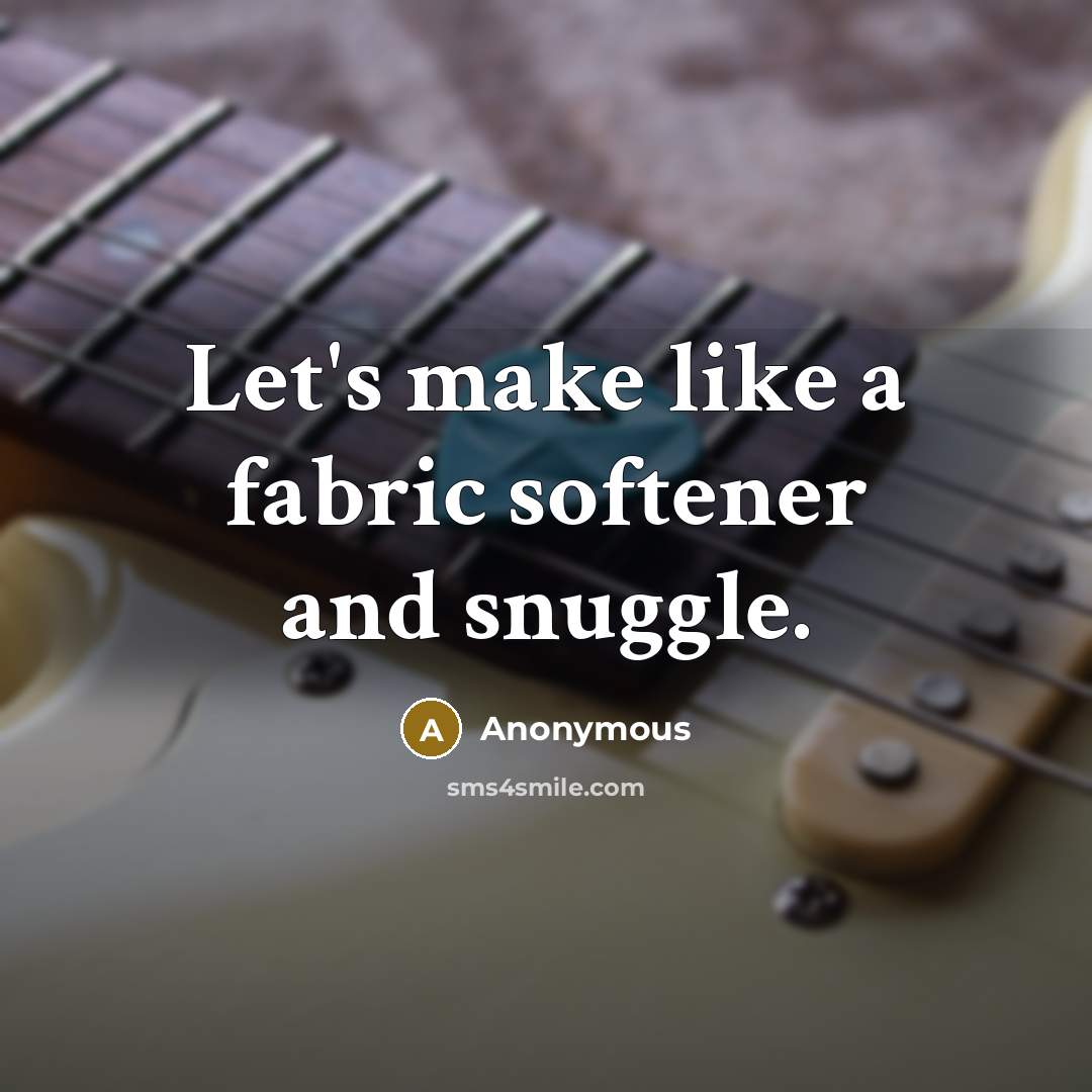 “Let's make like a fabric softener and snuggle.” quote by Anonymous