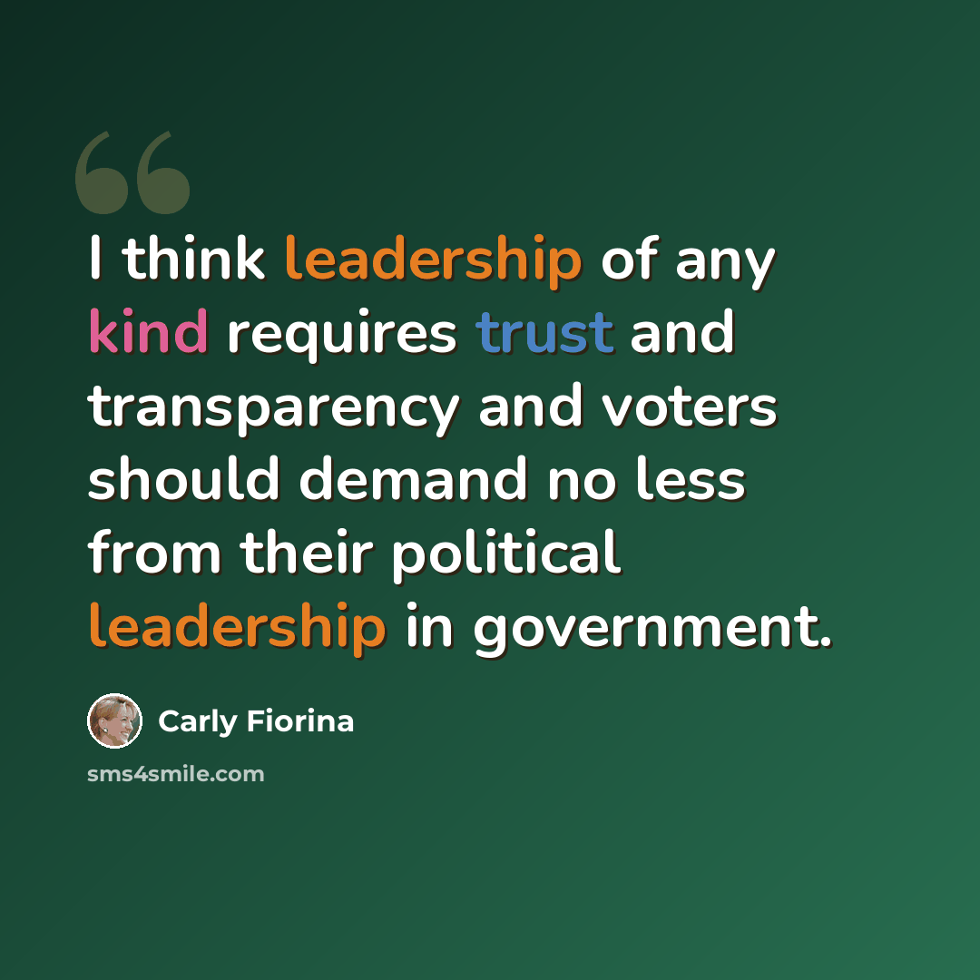 “I think leadership of any kind requires trust and transparency and voters should demand no less from their political leadership in government.” quote by Carly Fiorina