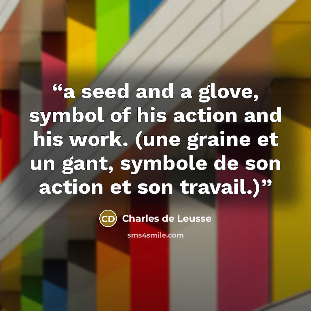 “a seed and a glove, symbol of his action and his work. (une graine et un gant, symbole de son action et son travail.)” quote by Charles de Leusse