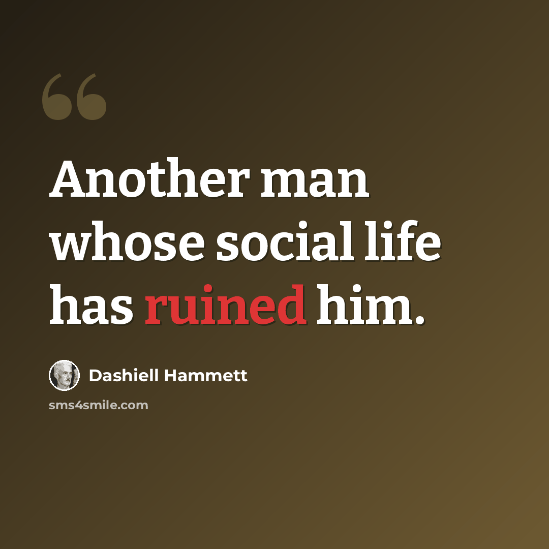 “Another man whose social life has ruined him.” quote by Dashiell Hammett