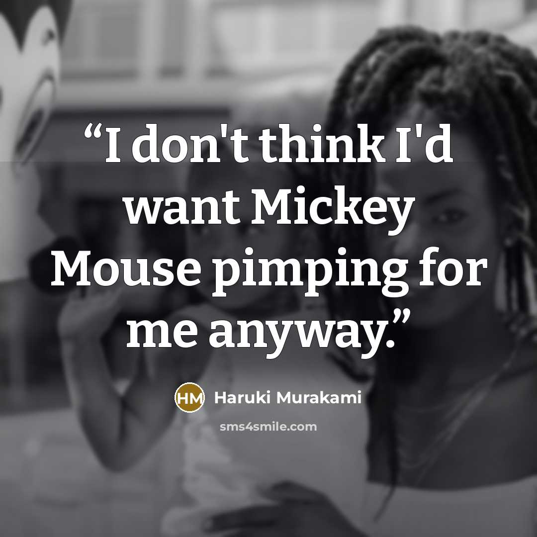 “I don't think I'd want Mickey Mouse pimping for me anyway.” quote by Haruki Murakami