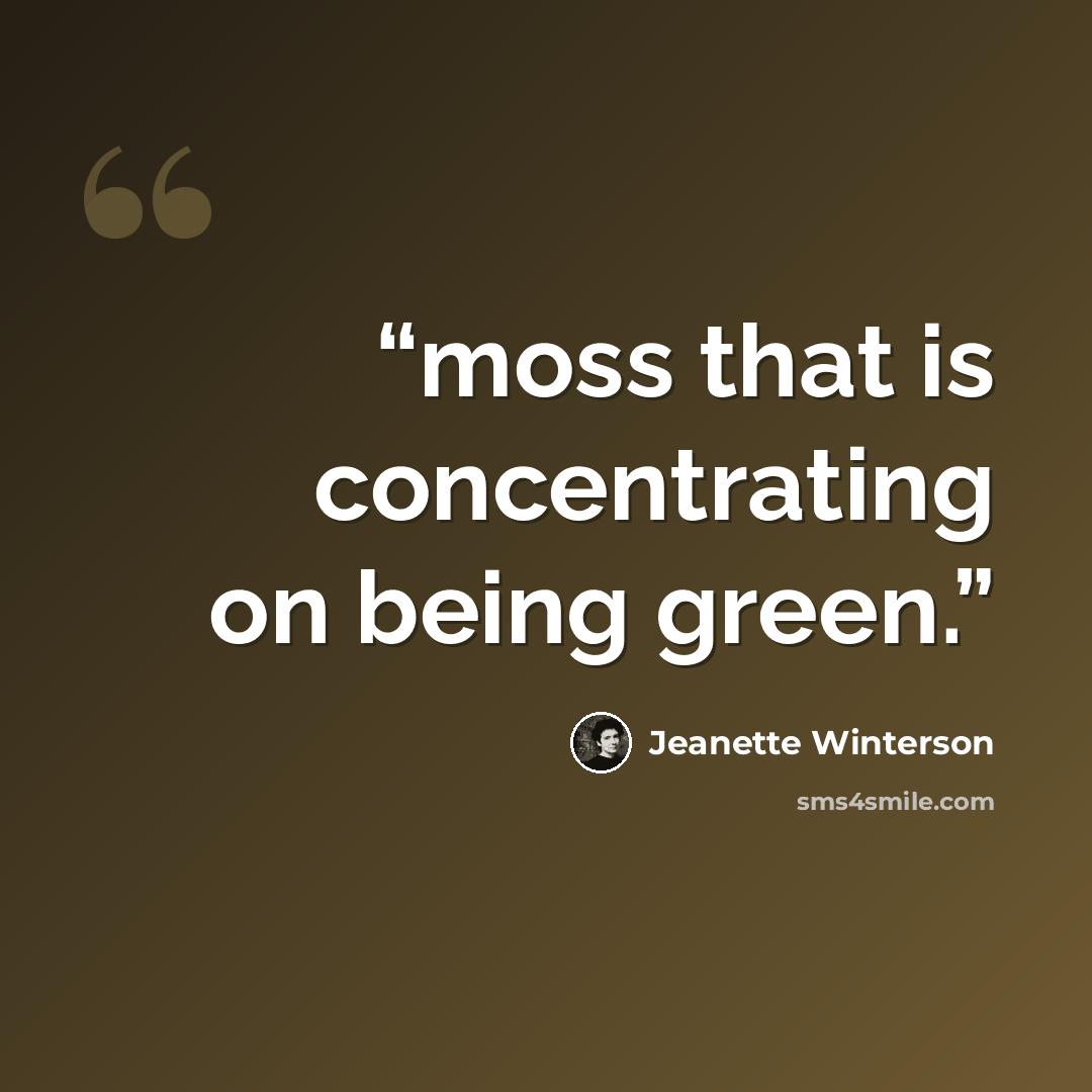 “moss that is concentrating on being green.” quote by Jeanette Winterson