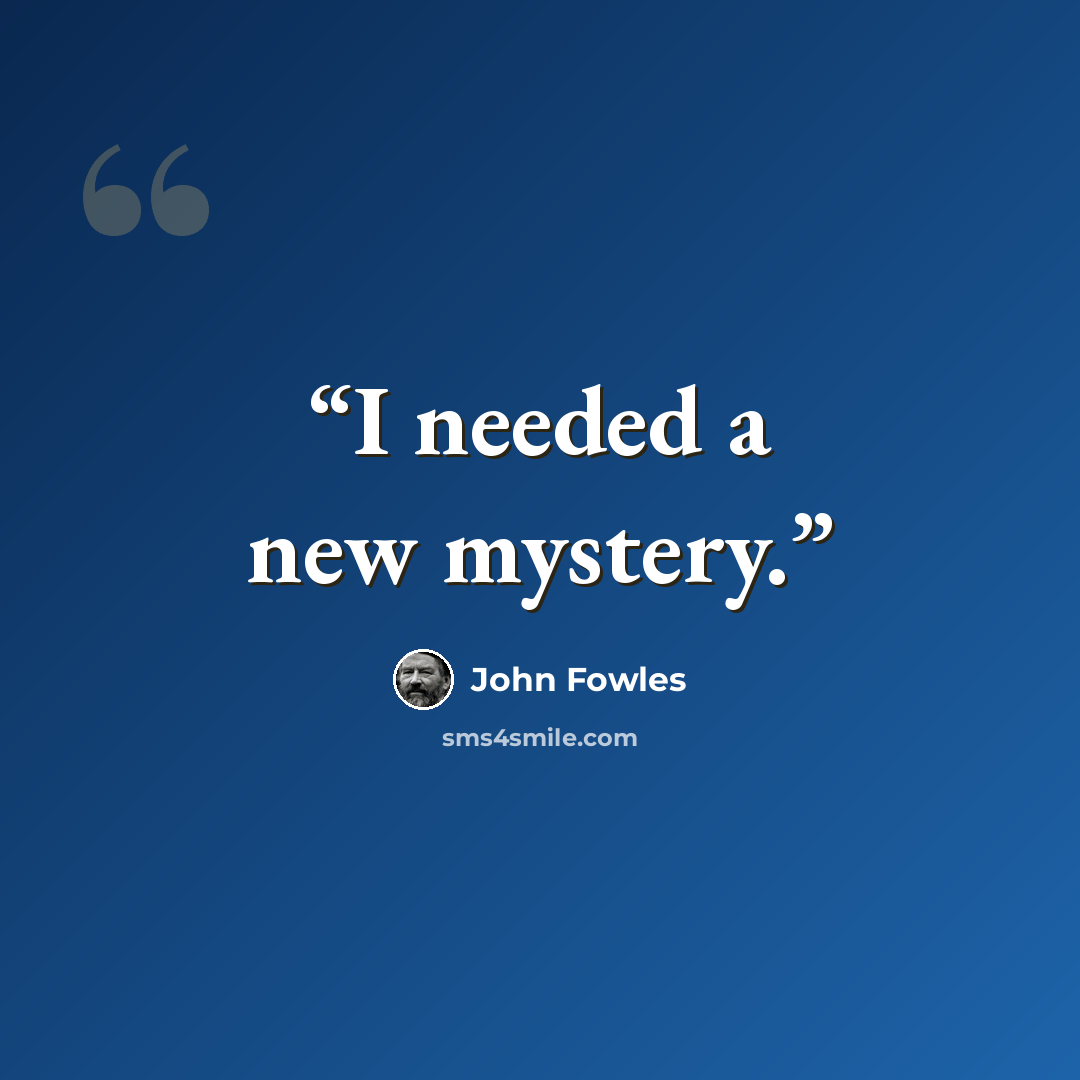 “I needed a new mystery.” quote by John Fowles