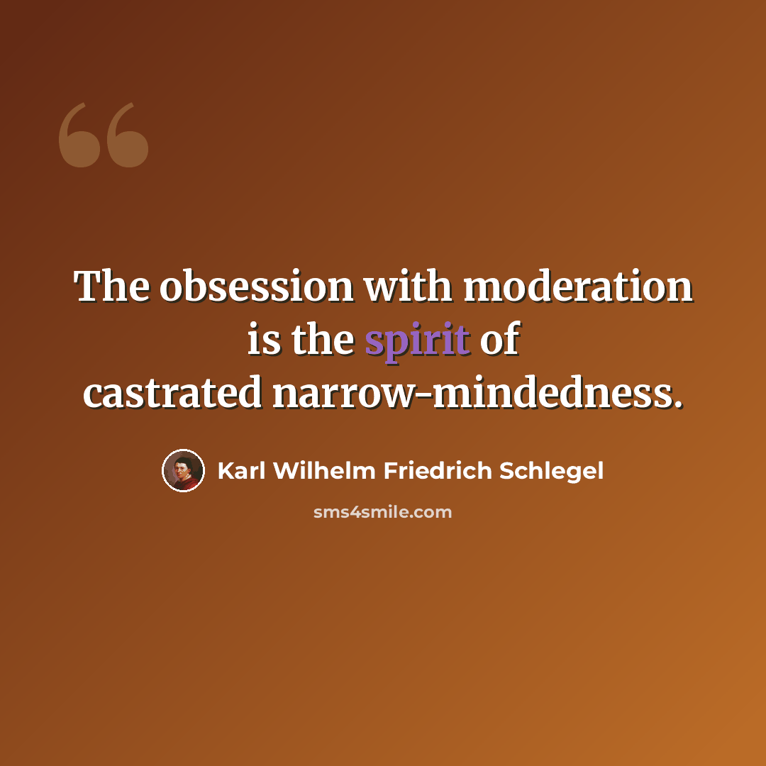 “The obsession with moderation is the spirit of castrated narrow-mindedness.” quote by Karl Wilhelm Friedrich Schlegel