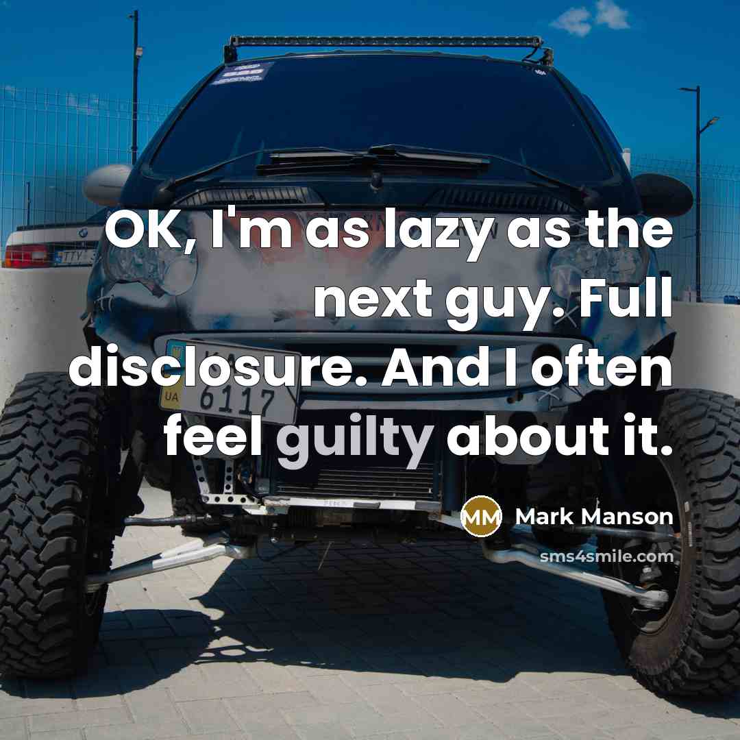 “OK, I'm as lazy as the next guy. Full disclosure. And I often feel guilty about it.” quote by Mark Manson