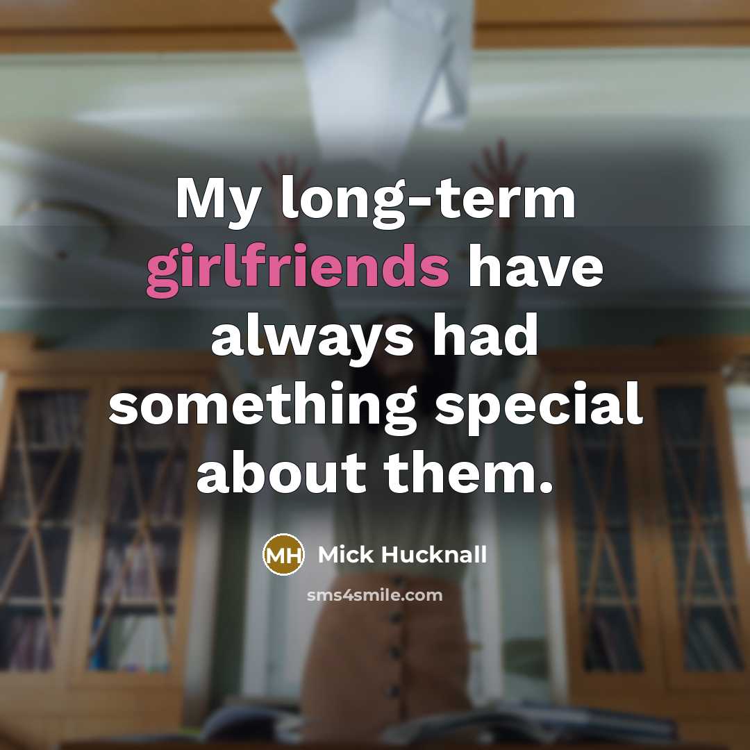 “My long-term girlfriends have always had something special about them.” quote by Mick Hucknall