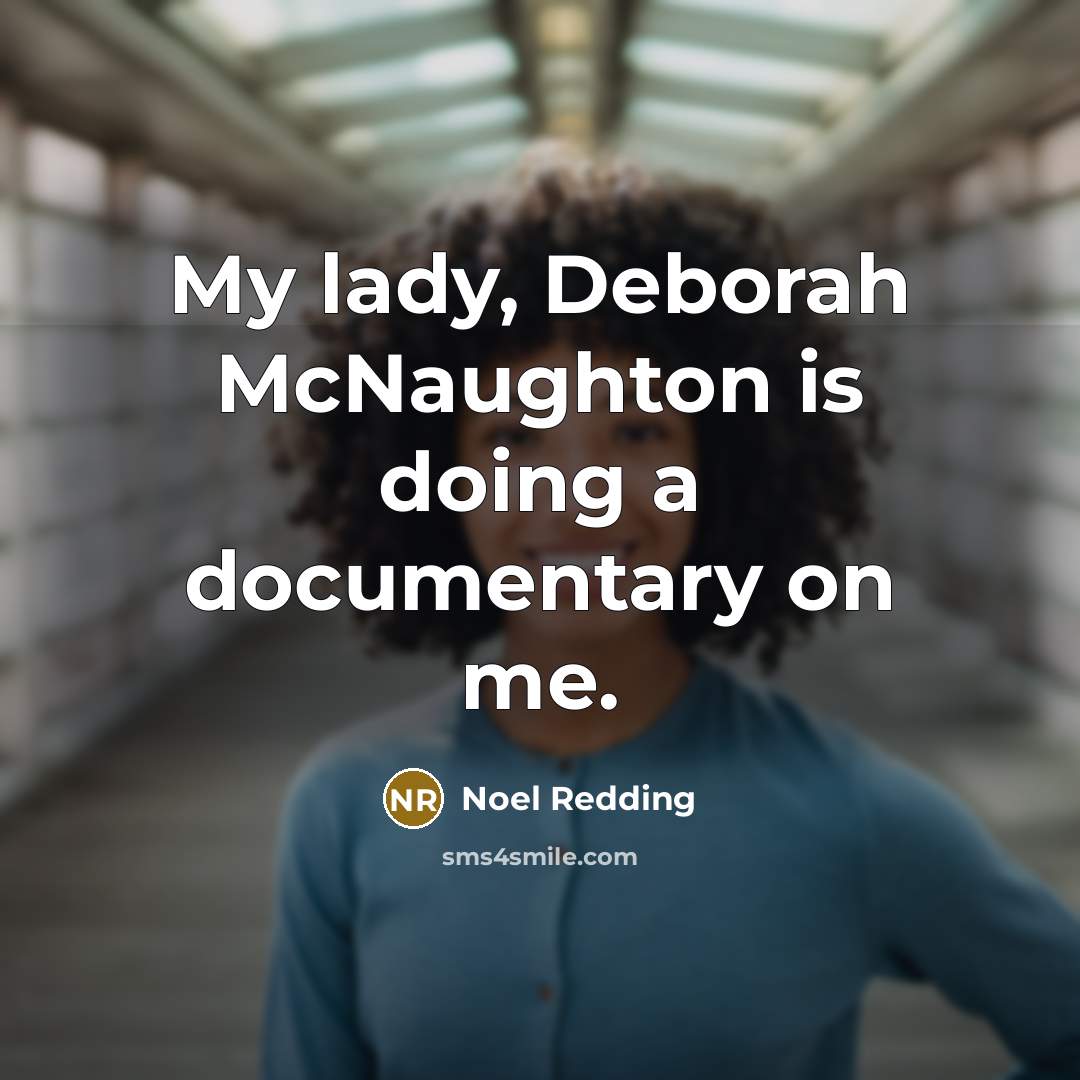 “My lady, Deborah McNaughton is doing a documentary on me.” quote by Noel Redding