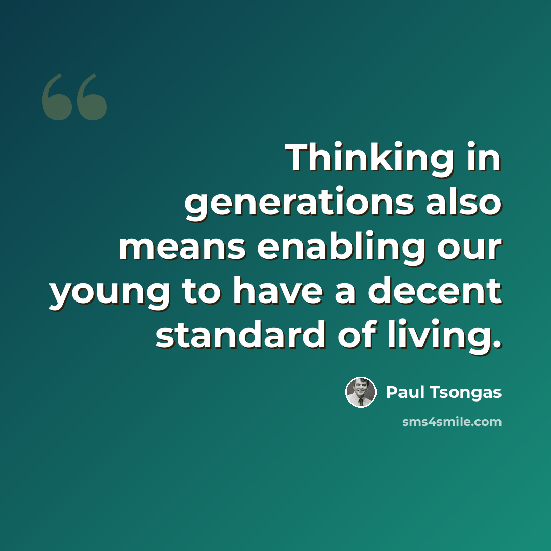 “Thinking in generations also means enabling our young to have a decent standard of living.” quote by Paul Tsongas