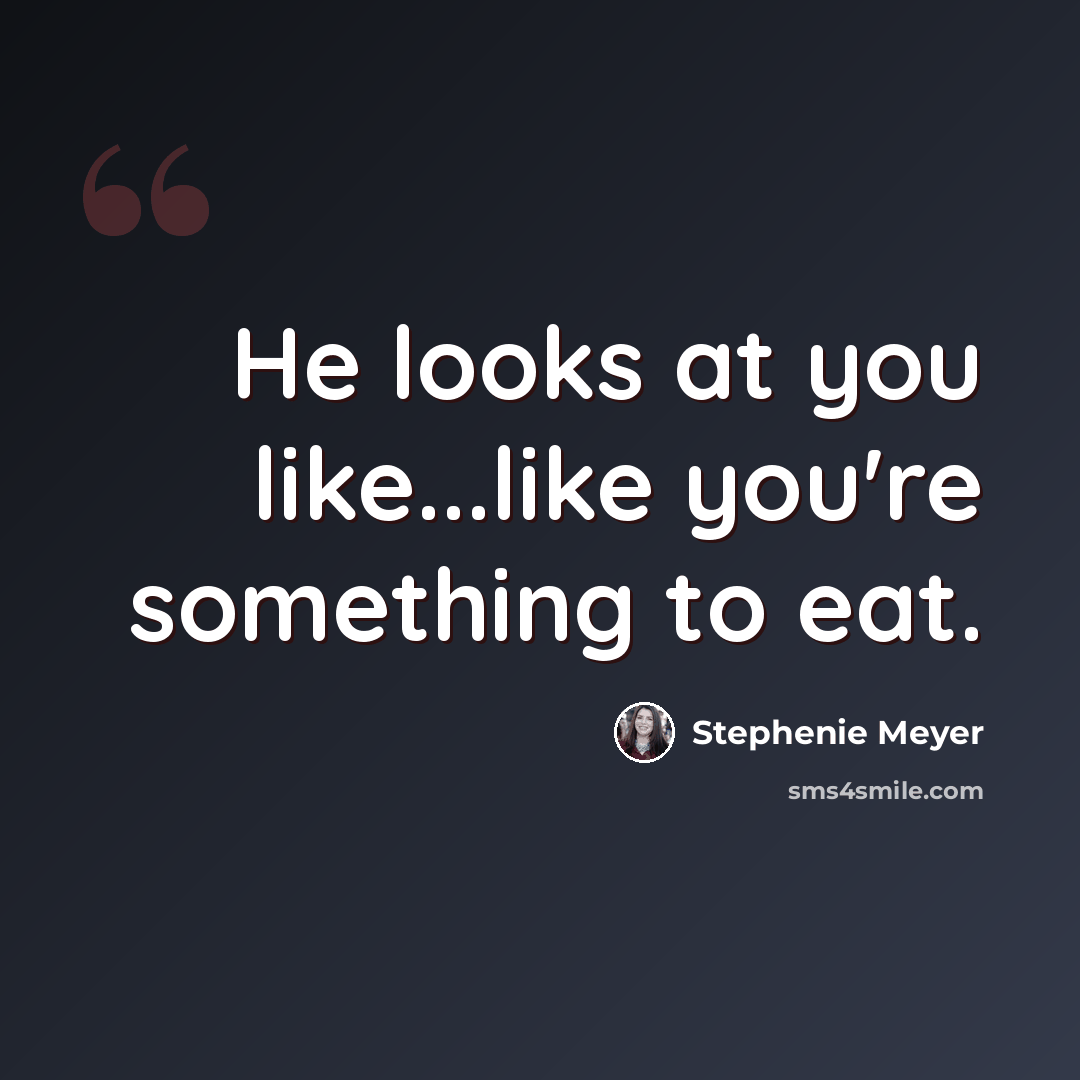 “He looks at you like...like you're something to eat.” quote by Stephenie Meyer