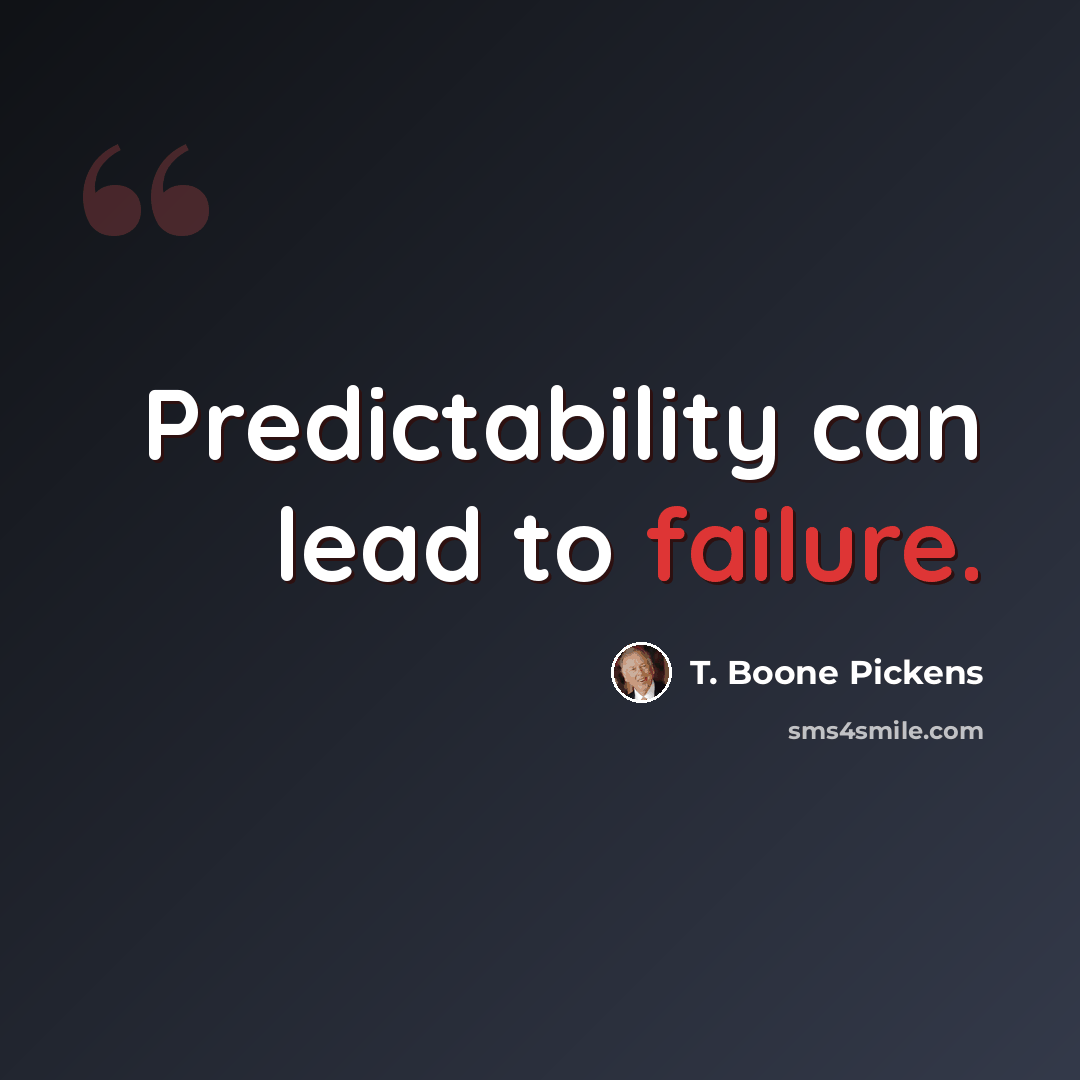 “Predictability can lead to failure.” quote by T. Boone Pickens