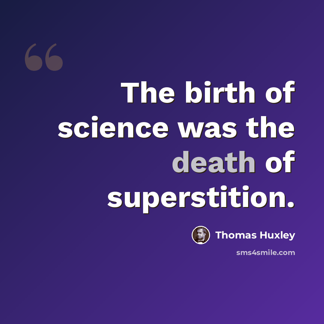 “The birth of science was the death of superstition.” quote by Thomas Huxley