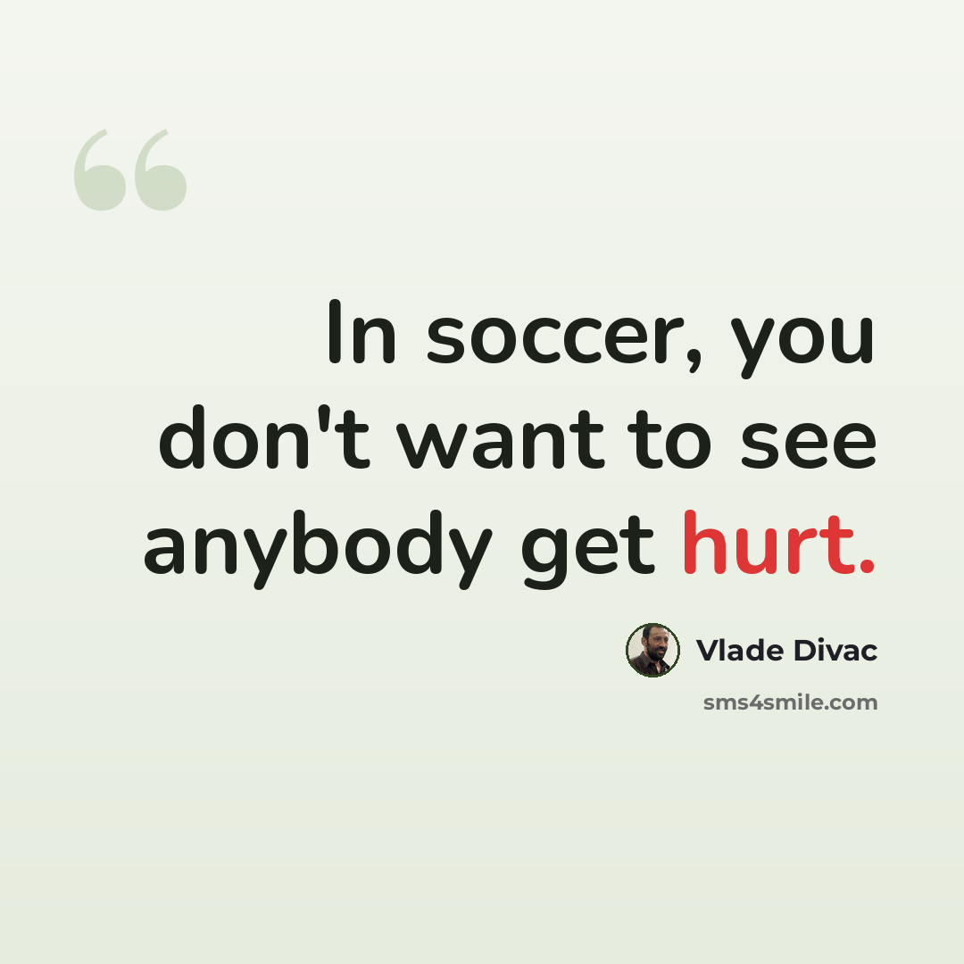 “In soccer, you don't want to see anybody get hurt.” quote by Vlade Divac