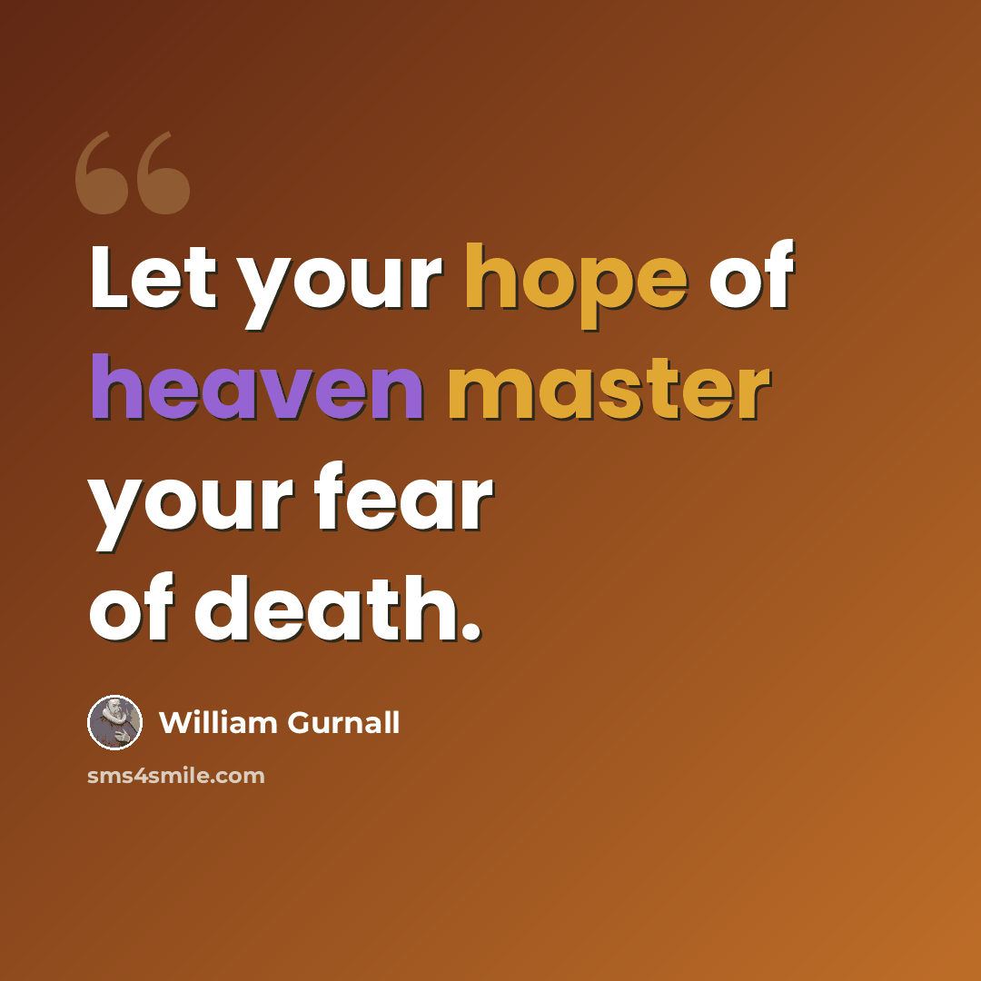 “Let your hope of heaven master your fear of death.” quote by William Gurnall