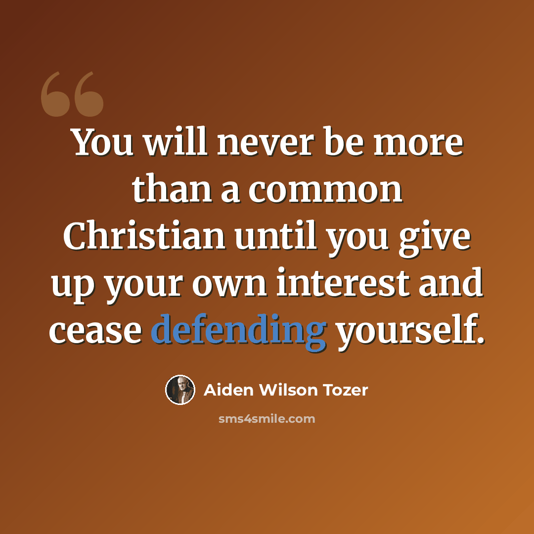 “You will never be more than a common Christian until you give up your own interest and cease defending yourself.” quote by Aiden Wilson Tozer