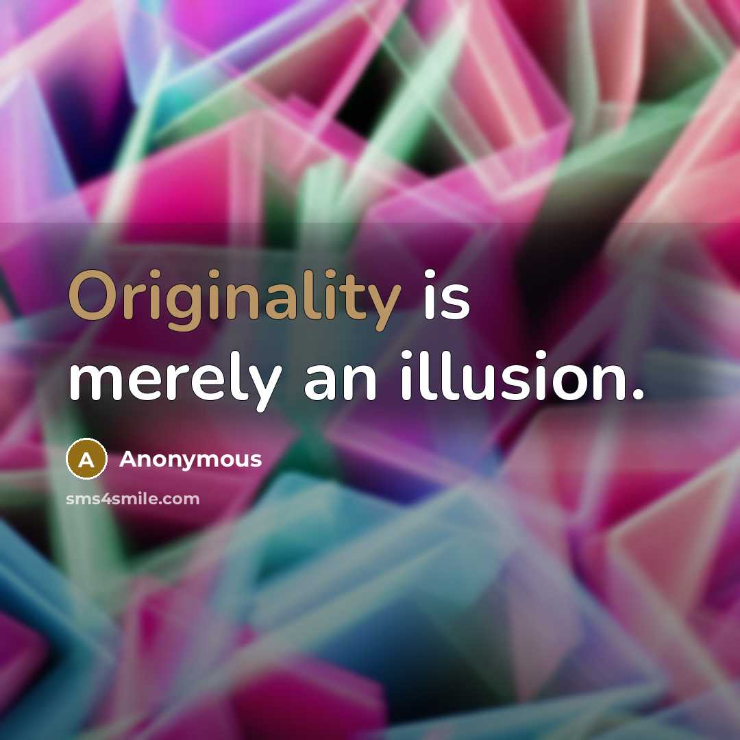 “Originality is merely an illusion.” quote by Anonymous