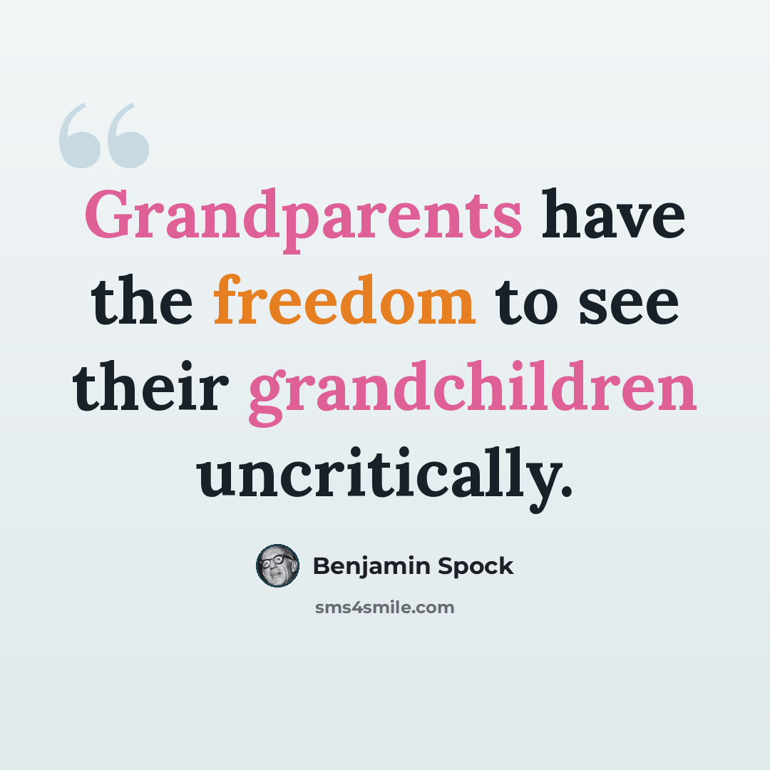 “Grandparents have the freedom to see their grandchildren uncritically.” quote by Benjamin Spock