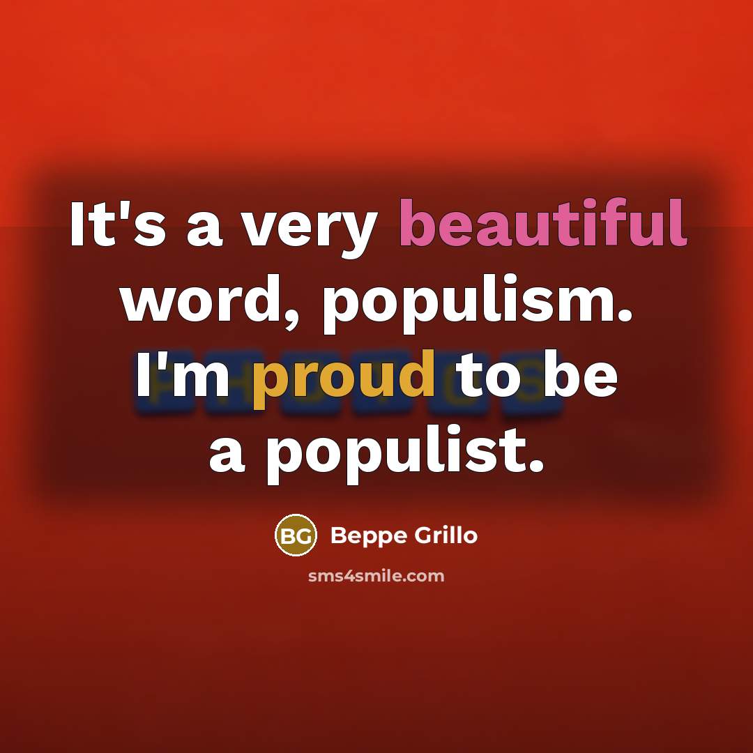 “It's a very beautiful word, populism. I'm proud to be a populist.” quote by Beppe Grillo