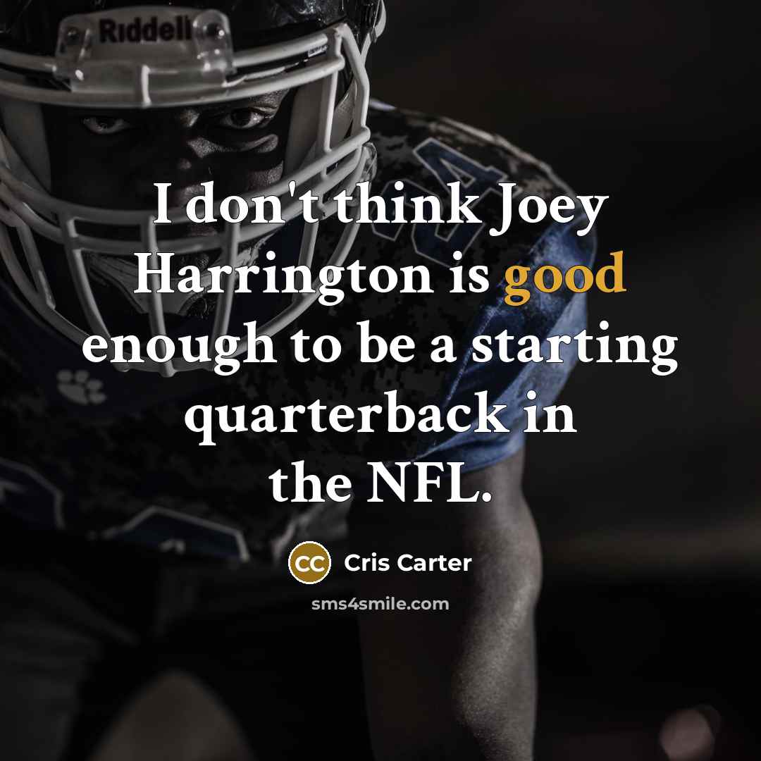 “I don't think Joey Harrington is good enough to be a starting quarterback in the NFL.” quote by Cris Carter