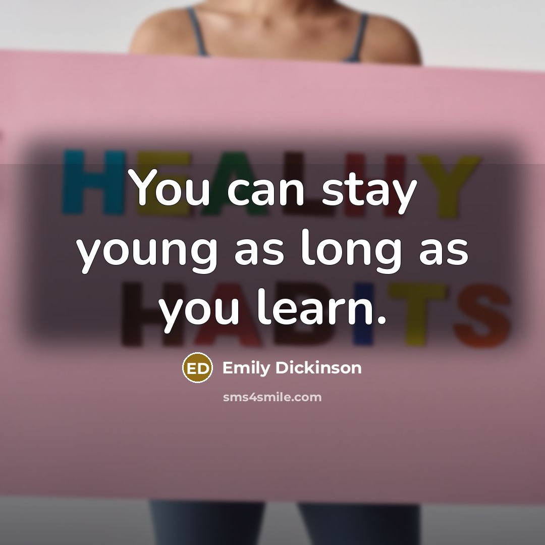 “You can stay young as long as you learn.” quote by Emily Dickinson