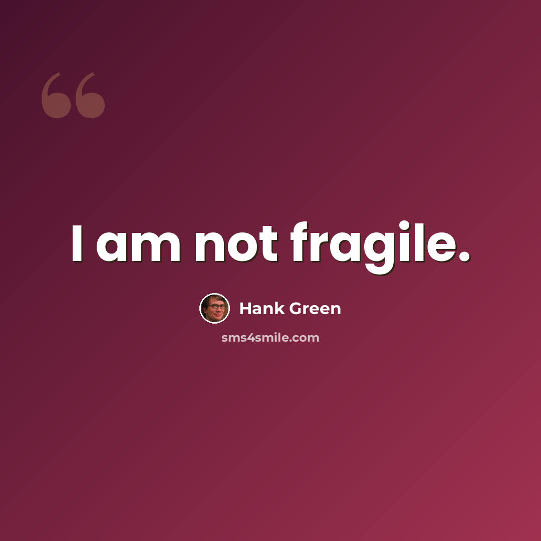 “I am not fragile.” quote by Hank Green